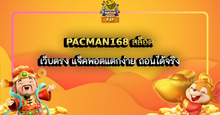 PACMAN168 สล็อต เว็บตรง แจ็คพอตแตกง่าย ถอนได้จริง