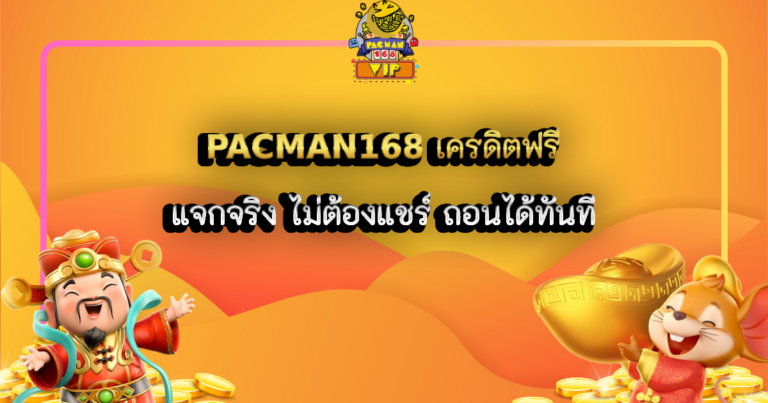 PACMAN168 เครดิตฟรี แจกจริง ไม่ต้องแชร์ ถอนได้ทันที